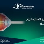 تصحيح الاستجماتيزم بالليزر: الحل الأمثل لتحسين الرؤية
